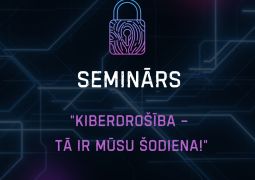 Seminārs “Kiberdrošība – tā ir mūsu šodiena!”
